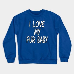 I Love My Fur Baby by Basement Mastermind Crewneck Sweatshirt